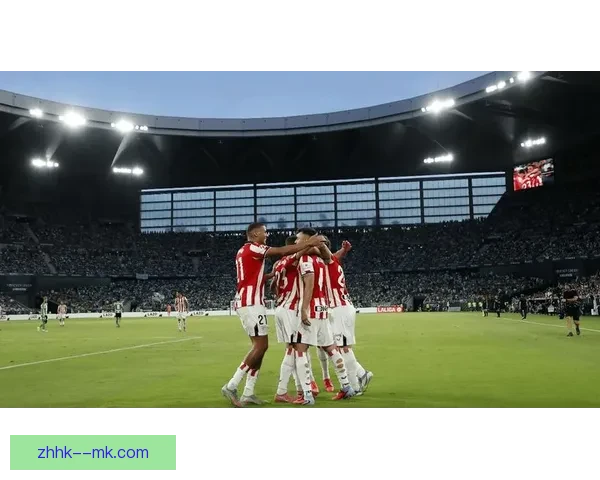 毕尔巴鄂竞技稳居西甲第五锁定欧联席位展望新赛季辉煌